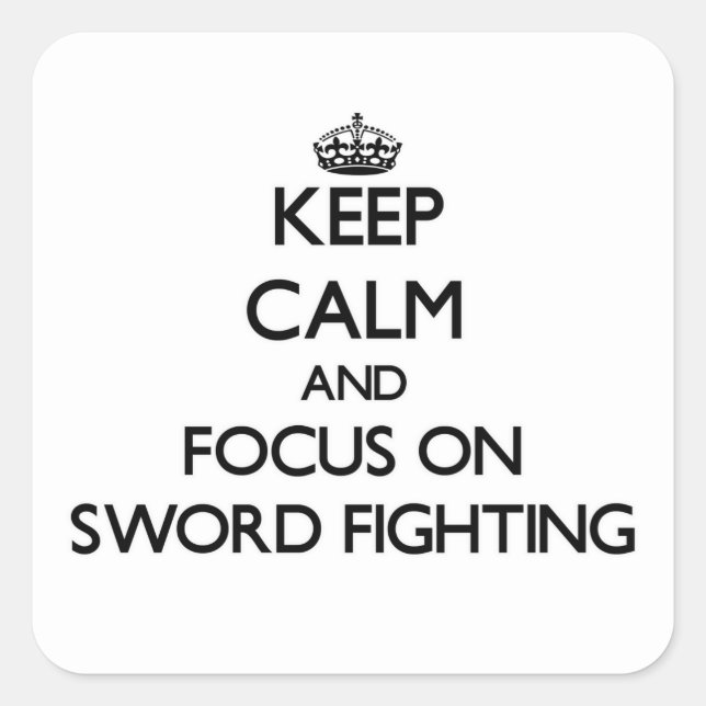 Keep Calm and focus on Sword Fighting Square Sticker (Front)