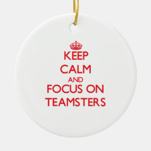 Keep Calm and focus on Teamsters Ceramic Ornament