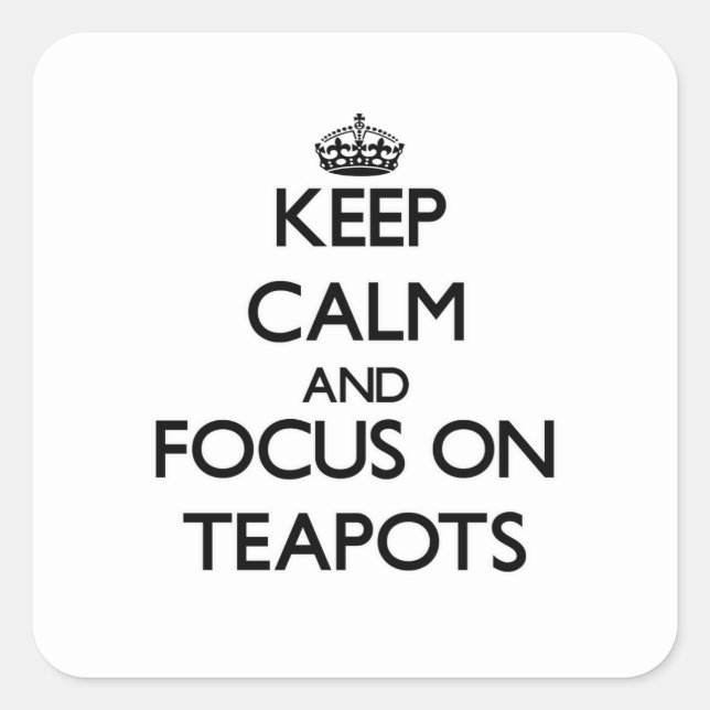 Keep Calm and focus on Teapots Square Sticker (Front)
