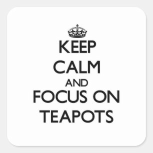 Keep Calm and focus on Teapots Square Sticker