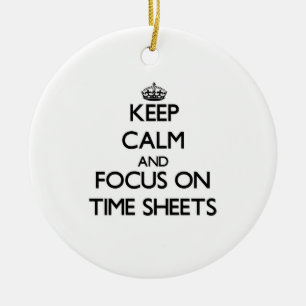 Keep Calm and focus on Time Sheets Ceramic Ornament