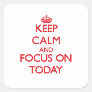 Keep Calm and focus on Today Square Sticker