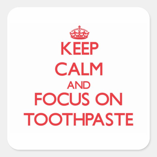 Keep Calm and focus on Toothpaste Square Sticker (Front)