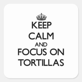 Keep Calm and focus on Tortillas Square Sticker