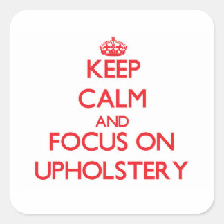 Keep Calm and focus on Upholstery Square Sticker