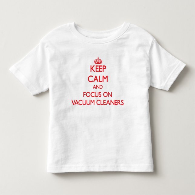 Keep Calm and focus on Vacuum Cleaners Toddler T-Shirt (Front)