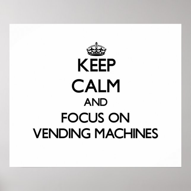 Keep Calm and focus on Vending Machines Poster (Front)