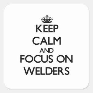 Keep Calm and focus on Welders Square Sticker