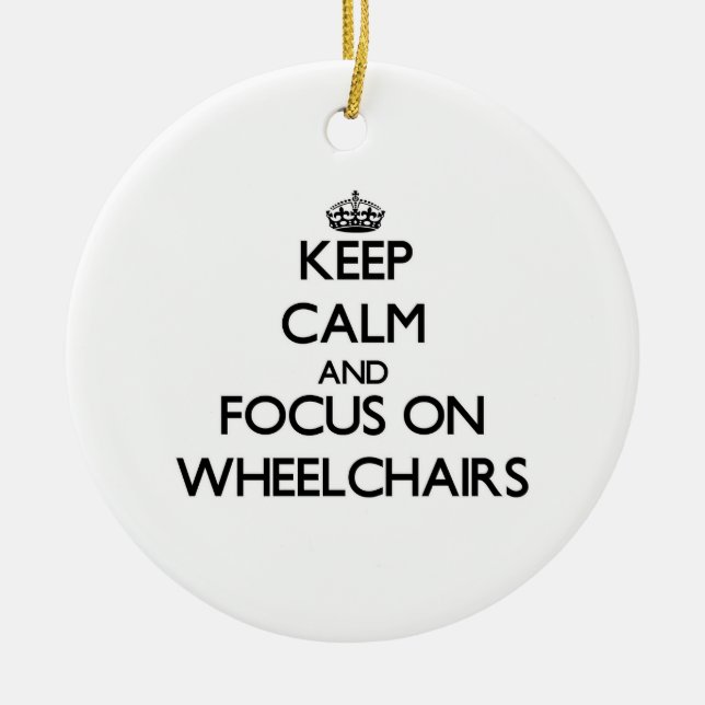 Keep Calm and focus on Wheelchairs Ceramic Ornament (Front)