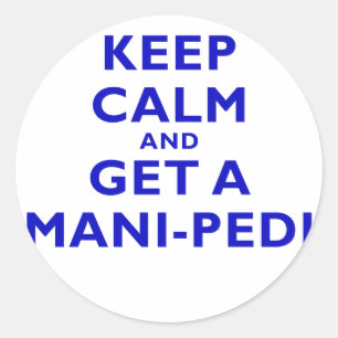 Keep Calm and Get a Mani Pedi Classic Round Sticker