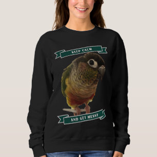 Keep Calm And Get Messy Green Cheek Conure Parrot Sweatshirt