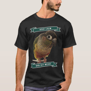 Keep Calm And Get Messy Green Cheek Conure Parrot  T-Shirt