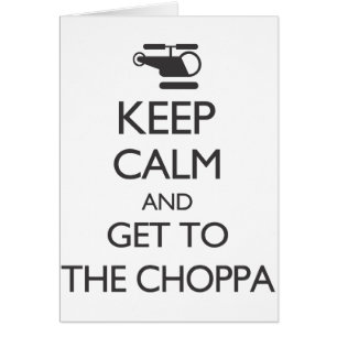 Keep Calm and Get To The Choppa