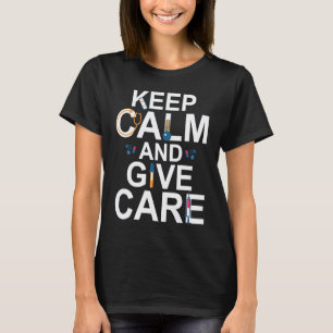 Keep Calm And Give Care Nurse Caregiver Appreciati T-Shirt