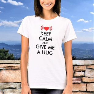Keep Calm And Give Me A Hug Custom Funny Text T-Shirt