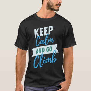 Keep Calm And Go Climb Inspirational Adventure  T-Shirt