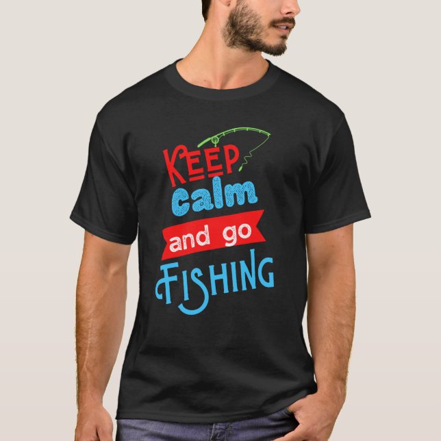 Keep Calm And Go Fishing Tee  Funny Fisherman Fish (Front)