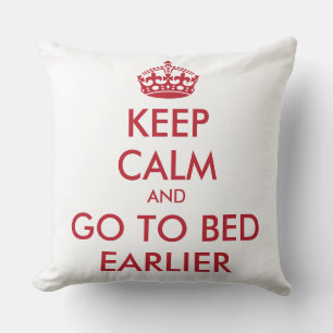KEEP CALM and GO TO BED EARLIER Cushion