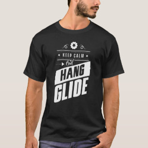 Keep Calm And Hang Glide Hang Glider Pilot Flying  T-Shirt