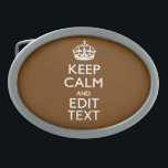 Keep Calm And Have Your Text on Brown Belt Buckle<br><div class="desc">Your personalised Keep Calm saying on a fine custom brown accent colour decor. A personalised Keep Calm style saying on a one of a kind gift. Humourous or whimsical try on your creative words on two editable lines of text. Remember to use CAPITAL letters for best results. Use the "Ask...</div>