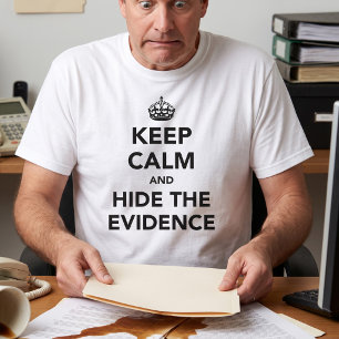 Keep Calm and Hide The Evidence Office Humour T-Shirt