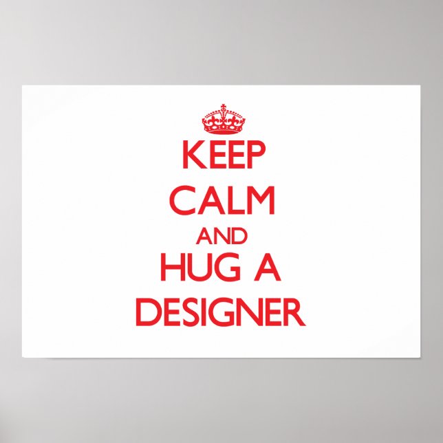 Keep Calm and Hug a Designer Poster (Front)