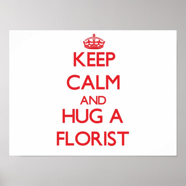 Keep Calm and Hug a Florist Poster (Front)