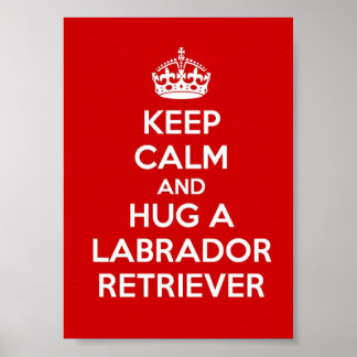 Keep Calm and Hug a Labrador Retriever Poster