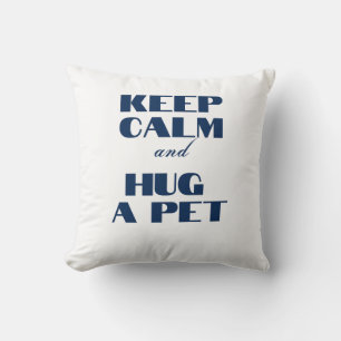 Keep Calm and Hug a Pet Cushion