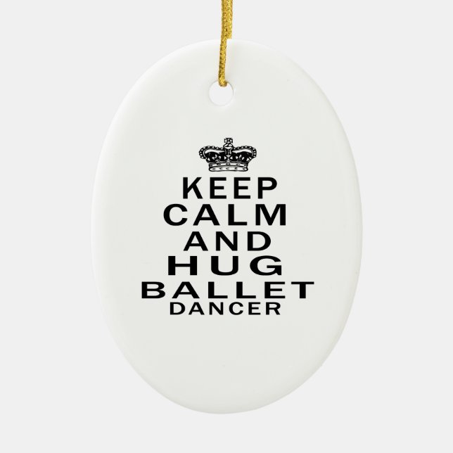 Keep Calm And Hug Ballet Dancer Ceramic Ornament (Front)