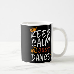 Keep Calm And Just Dance For Dancers Love Dancing Coffee Mug