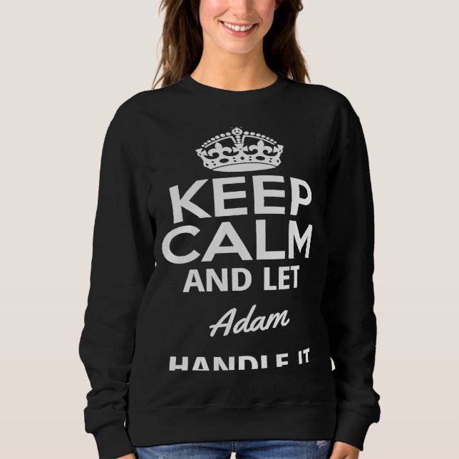 Keep Calm And Let Adam Handle It Sweatshirt (Front)