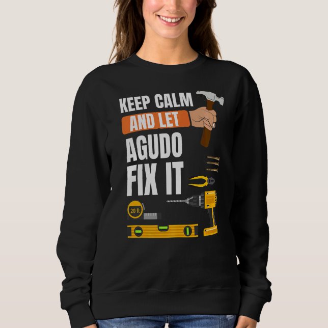 Keep Calm And Let Agudo Fix It Handyman Constructi Sweatshirt (Front)