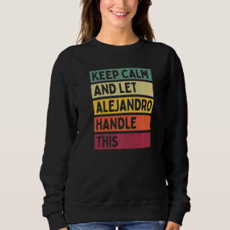 Keep Calm And Let Alejandro Handle This  Retro Quo Sweatshirt