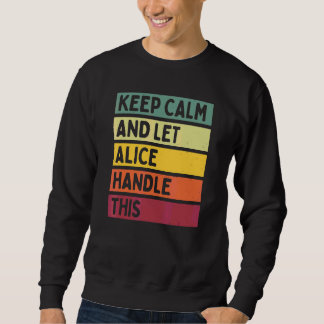 Keep Calm And Let Alice Handle This   Quote Retro Sweatshirt