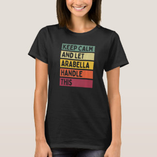 Keep Calm And Let Arabella Handle This  Quote Retr T-Shirt