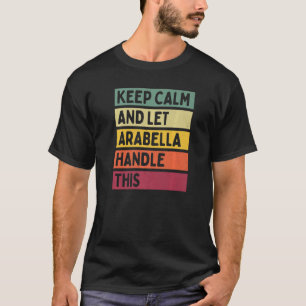 Keep Calm And Let Arabella Handle This Quote Retr T-Shirt