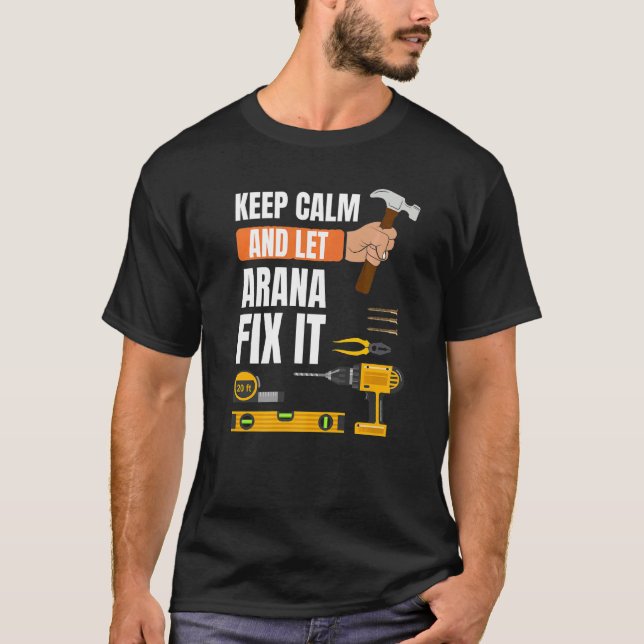 Keep Calm And Let Arana Fix It Handyman Constructi T-Shirt (Front)