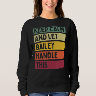 Keep Calm And Let Bailey Handle This  Retro Quote Sweatshirt
