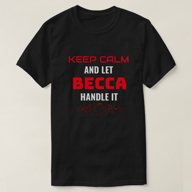 KEEP CALM and let Becca Handle It | Funny Gift T-Shirt (Design Front)