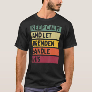 Keep Calm And Let Brenden Handle This Retro Quote T-Shirt