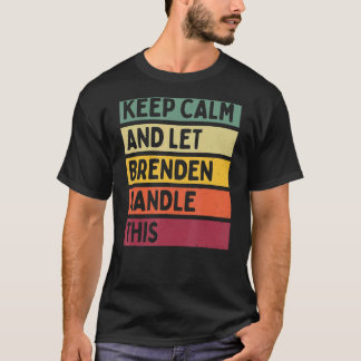Keep Calm And Let Brenden Handle This  Retro Quote T-Shirt
