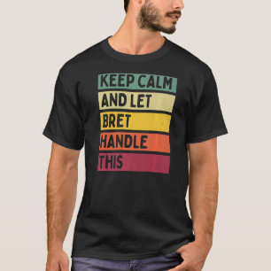 Keep Calm And Let Bret Handle This Retro Quote T-Shirt