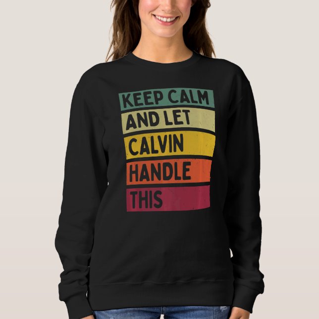 Keep Calm And Let Calvin Handle This  Retro Quote Sweatshirt (Front)