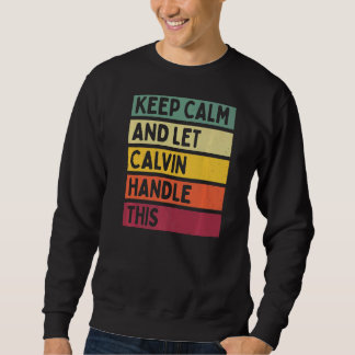 Keep Calm And Let Calvin Handle This  Retro Quote Sweatshirt