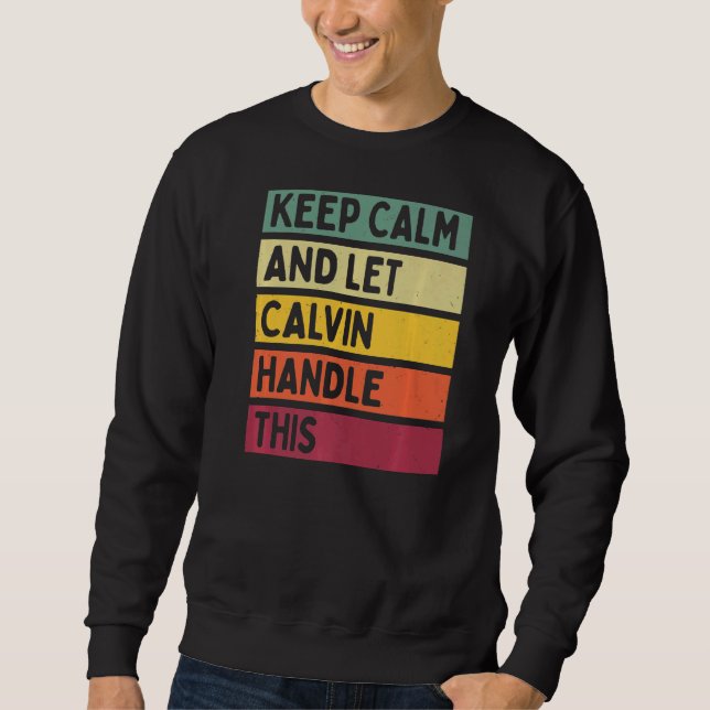Keep Calm And Let Calvin Handle This  Retro Quote Sweatshirt (Front)