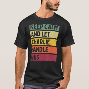 Keep Calm And Let Charlie Handle This  Retro Quote T-Shirt