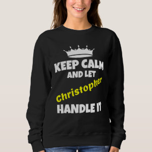 Keep calm and let christopher do it sarcastic humo sweatshirt