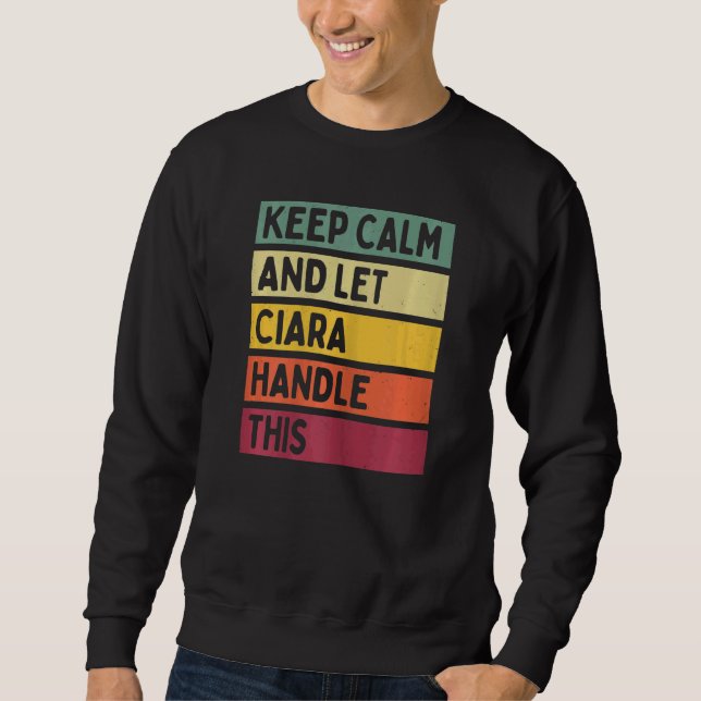 Keep Calm And Let Ciara Handle This  Quote Retro Sweatshirt (Front)