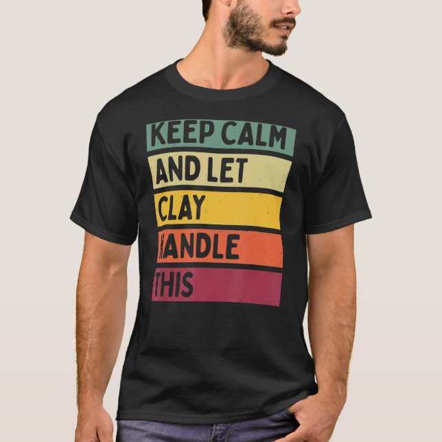 Keep Calm And Let Clay Handle This  Retro Quote T-Shirt (Front)